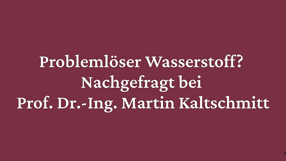 Probleml&ouml;ser Wasserstoff? Nachgefragt bei Prof. Dr.-Ing. Martin Kaltschmitt